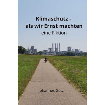 Klimaschutz - als wir Ernst machten, Taschenbuch von Johannes Götz, Epubli, 978-3-8187-2165-7