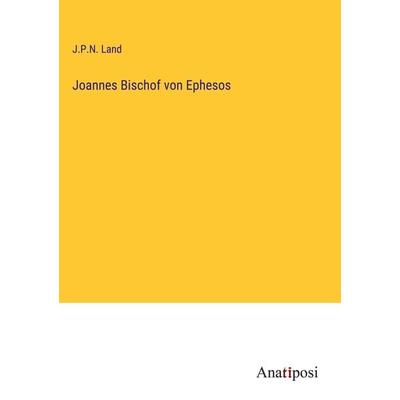 Joannes Bischof von Ephesos, Gebundene Ausgabe von J. P. N. Land, Anatiposi Verlag, 978-3-382-02033-0