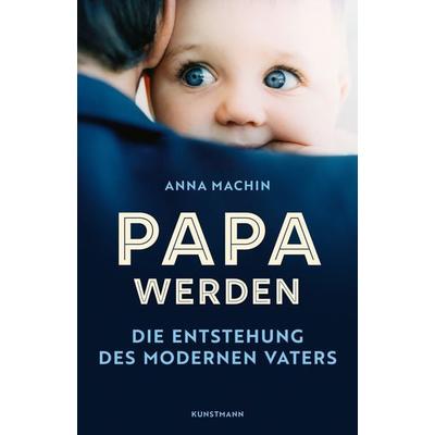 Papa werden, Gebundene Ausgabe von Anna Machin, Kunstmann, A, 978-3-95614-360-1