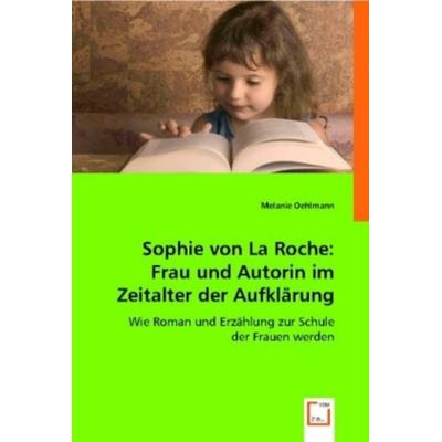 Oehlmann, M: Sophie von La Roche: Frau und Autorin im Zeital, Taschenbuch von Melanie Oehlmann, VDM, 978-3-8364-6660-8