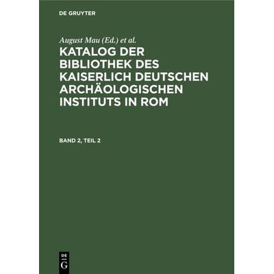 Katalog der Bibliothek des Kaiserlich Deutschen Archäologischen Instituts in Rom. Band 2, Teil 2, Gebundene Ausgabe von , De Gruyter,
