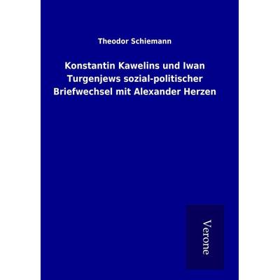 Konstantin Kawelins und Iwan Turgenjews sozial-politischer Briefwechsel mit Alexander Herzen, Gebundene Ausgabe von Theodor Schiemann, BoD - Books on