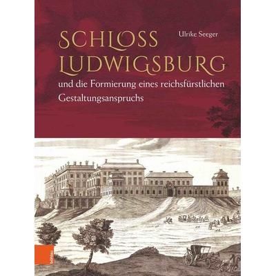 Schloss Ludwigsburg und die Formierung eines reichsfürstlichen Gestaltungsanspruchs, Gebundene Ausgabe von Ulrike Seeger, Böhlau Köln,