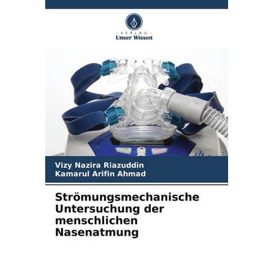 Strömungsmechanische Untersuchung der menschlichen Nasenatmung, Taschenbuch von Vizy Nazira Riazuddin,Kamarul Arifin Ahmad, Verlag Unser Wissen,