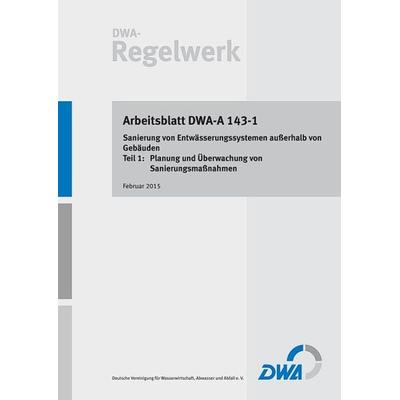 Arbeitsblatt DWA-A 143-1: Sanierung von Entwässerungssystemen außerhalb von Gebäuden - Teil 1: Planung und Überwachung von Sanierungsmaßnahmen,
