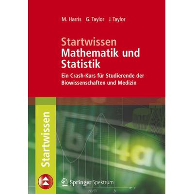 Startwissen Mathematik und Statistik, Taschenbuch von Michael Harris,Gordon Taylor,Jacquelyn Taylor, Springer Berlin, 978-3-642-37320-6