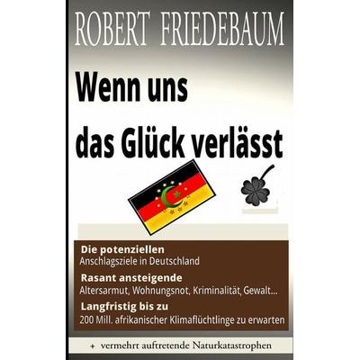Wenn uns das Glück verlässt, Taschenbuch von Robert Friedebaum, BoD – Books on Demand, 978-3-7412-2719-6