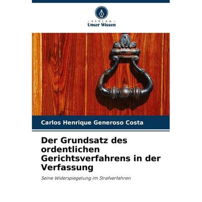 Der Grundsatz des ordentlichen Gerichtsverfahrens in der Verfassung, Taschenbuch von Carlos Henrique Generoso Costa, Verlag Unser Wissen,