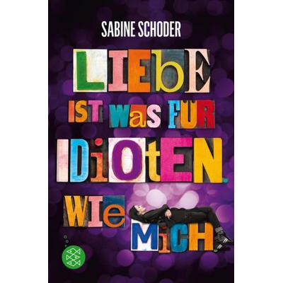 Liebe ist was für Idioten. Wie mich., Taschenbuch von Sabine Schoder, FISCHER Kinder- und Jugendtaschenbuch