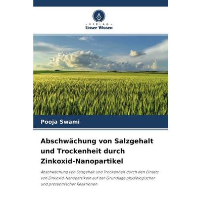 Abschwächung von Salzgehalt und Trockenheit durch Zinkoxid-Nanopartikel, Taschenbuch von Pooja Swami, Verlag Unser Wissen, 978-620-4-69222-7