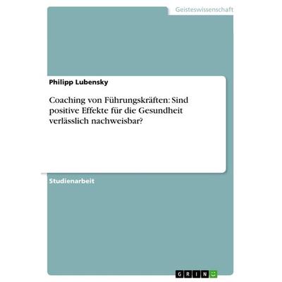 Coaching von Führungskräften: Sind positive Effekte für die Gesundheit verlässlich nachweisbar?, Taschenbuch von Philipp Lubensky, GRIN,