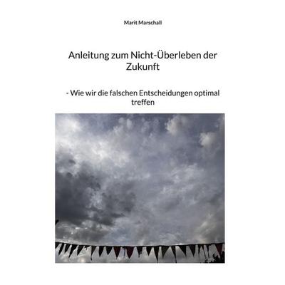Anleitung zum Nicht-Überleben der Zukunft, Taschenbuch von Marit Marschall, BoD – Books on Demand, 978-3-695-76103-6