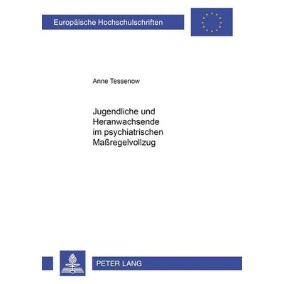 Jugendliche und Heranwachsende im psychiatrischen Maßregelvollzug, Taschenbuch von Anne Tessenow, Peter Lang GmbH, Internationaler Verlag der