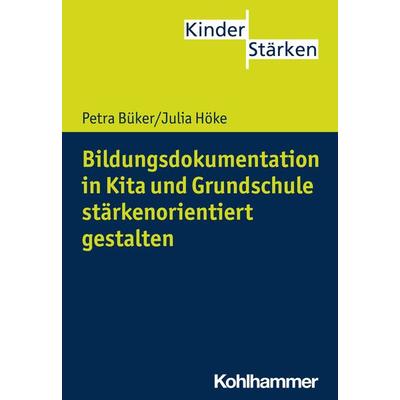 Bildungsdokumentation in Kita und Grundschule stärkenorientiert gestalten, Taschenbuch von Petra Büker,Julia Höke, Kohlhammer, 978-3-17-030051-4