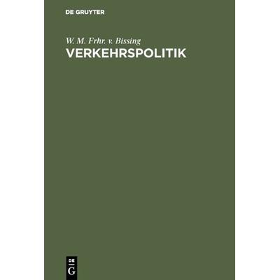 Verkehrspolitik, Gebundene Ausgabe von W. M. Frhr. v. Bissing, De Gruyter, 978-3-11-003001-3