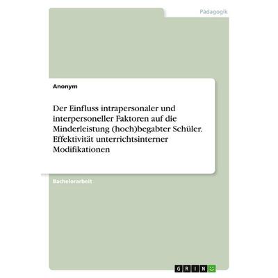 Der Einfluss intrapersonaler und interpersoneller Faktoren auf die Minderleistung (hoch)begabter Schüler. Effektivität unterrichtsinterner