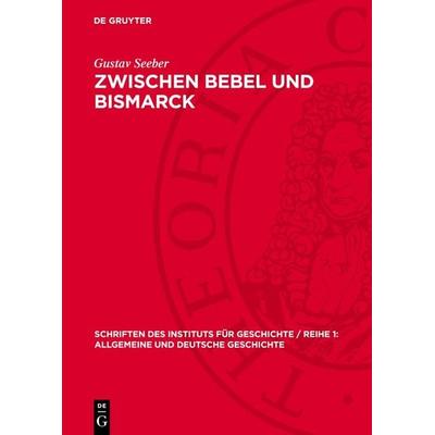 Zwischen Bebel und Bismarck, Gebundene Ausgabe von Gustav Seeber, De Gruyter, 978-3-11-276574-6