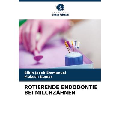 ROTIERENDE ENDODONTIE BEI MILCHZÄHNEN, Taschenbuch von Bibin Jacob Emmanuel,Mukesh Kumar, Verlag Unser Wissen, 978-620-6-67279-1