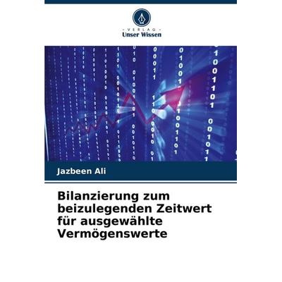 Bilanzierung zum beizulegenden Zeitwert für ausgewählte Vermögenswerte, Taschenbuch von Jazbeen Ali, Verlag Unser Wissen, 978-620-7-44377-2