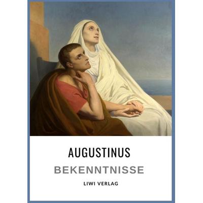 Augustinus: Bekenntnisse. Vollständige Neuausgabe, Gebundene Ausgabe von Augustinus Hippo,Aurelius Augustinus, Liwi Literatur- Und