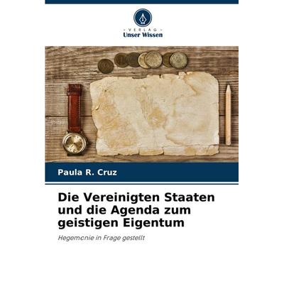 Die Vereinigten Staaten und die Agenda zum geistigen Eigentum, Taschenbuch von Paula R. Cruz, Verlag Unser Wissen, 978-620-8-72891-5
