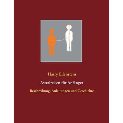 Astralreisen für Anfänger, Taschenbuch von Harry Eilenstein, BoD – Books on Demand, 978-3-7519-5707-6
