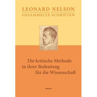 Die kritische Methode in ihrer Bedeutung für die Wissenschaft, Gebundene Ausgabe von Leonard Nelson, Meiner, F, 978-3-7873-3833-7