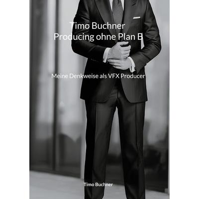Timo Buchner Producing ohne Plan B, Gebundene Ausgabe von Timo Buchner, BoD – Books on Demand, 978-3-8192-8113-6