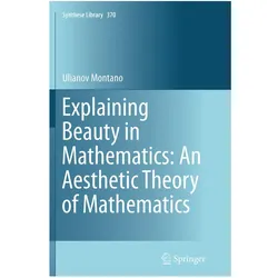 Explaining Beauty in Mathematics: An Aesthetic Theory of Mathematics, Fachbücher von Ulianov Montano