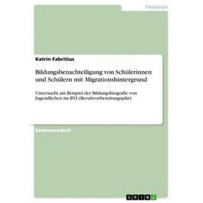 Bildungsbenachteiligung von Schülerinnen und Schülern mit Migrationshintergrund, Taschenbuch von Katrin Fabritius, GRIN, 978-3-656-13910-2