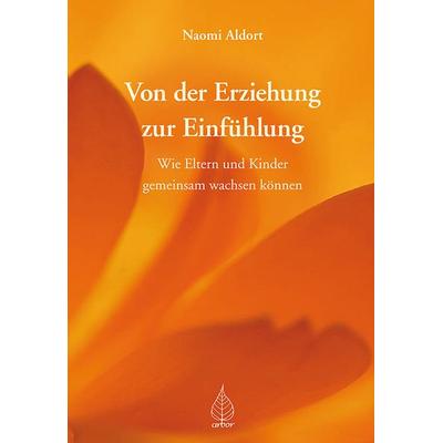 Von der Erziehung zur Einfühlung, Taschenbuch von Naomi Aldort, Arbor, 978-3-936855-64-7