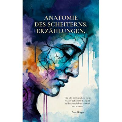 Anatomie des Scheiterns, Taschenbuch von Anke Knopp, BoD – Books on Demand, 978-3-7597-0529-7