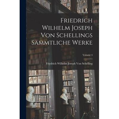 Friedrich Wilhelm Joseph Von Schellings Sämmtliche Werke; Volume 4, Taschenbuch von Friedrich Wilhelm Joseph Schelling, Legare Street Press,