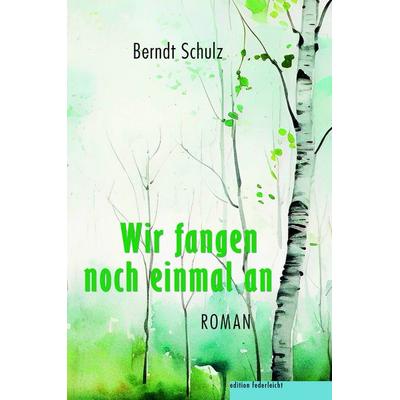 Wir fangen noch einmal an, Taschenbuch von Berndt Schulz, Edition federleicht, 978-3-689-35010-9