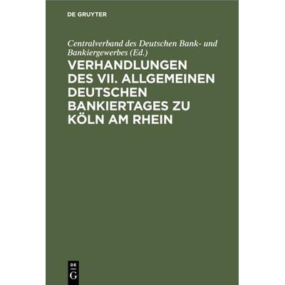 Verhandlungen des VII. Allgemeinen Deutschen Bankiertages zu Köln am Rhein, Gebundene Ausgabe von , De Gruyter, 978-3-11-113776-6