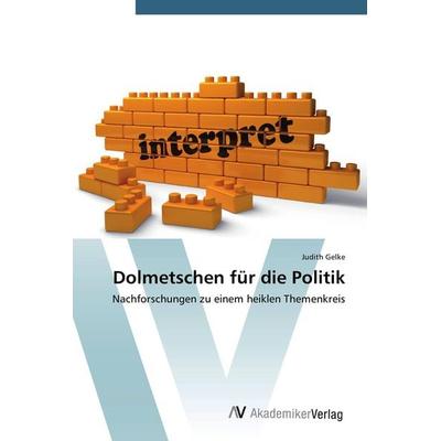 Dolmetschen für die Politik, Taschenbuch von Judith Gelke, AV Akademikerverlag, 978-3-639-67643-3