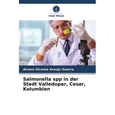 Salmonella spp in der Stadt Valledupar, Cesar, Kolumbien, Taschenbuch von Alvaro Vicente Araujo Guerra, Verlag Unser Wissen, 978-620-6-44490-9