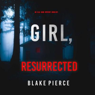 Girl, Resurrected (An Ella Dark FBI Suspense Thriller—Book 31) - Blake Pierce, Audio, 9798894821986