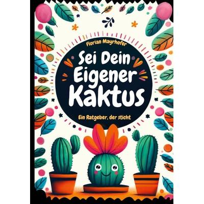 Sei dein eigener Kaktus, Taschenbuch von Florian Mayrhofer, BoD – Books on Demand, 978-3-7583-0342-5