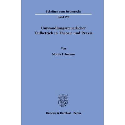 Umwandlungssteuerlicher Teilbetrieb in Theorie und Praxis, Taschenbuch von Moritz Lehmann, Duncker & Humblot, 978-3-428-19197-0