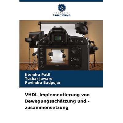 VHDL-Implementierung von Bewegungsschätzung und -zusammensetzung, Taschenbuch von Jitendra Patil,Tushar Jaware,Ravindra Badgujar, Verlag Unser Wissen,