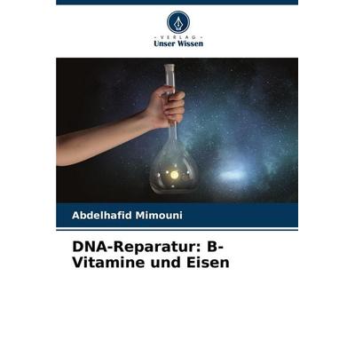 DNA-Reparatur: B-Vitamine und Eisen, Taschenbuch von Abdelhafid Mimouni, Verlag Unser Wissen, 978-620-8-33552-6