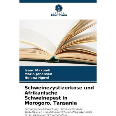 Schweinezystizerkose und Afrikanische Schweinepest in Morogoro, Tansania, Taschenbuch von Isaac Makundi,Maria Johansen,Helena Ngowi, Verlag Unser