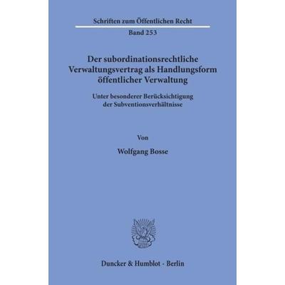 Der subordinationsrechtliche Verwaltungsvertrag als Handlungsform öffentlicher Verwaltung,, Taschenbuch von Wolfgang Bosse, Duncker & Humblot,