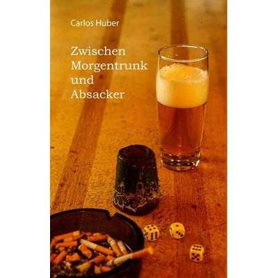 Zwischen Morgentrunk und Absacker, Gebundene Ausgabe von Carlos Huber, BoD – Books on Demand, 978-3-7504-2460-9