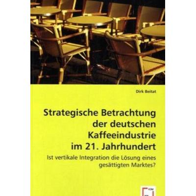 Beitat, D: Strategische Betrachtung der deutschen Kaffeeindu, Taschenbuch von Dirk Beitat, VDM, 978-3-639-03154-6