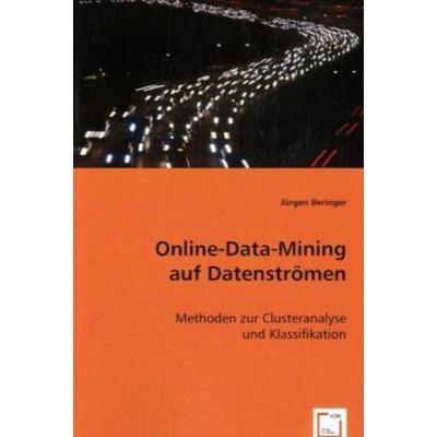 Beringer, J: Online-Data-Mining auf Datenströmen, Taschenbuch von Jürgen Beringer, VDM, 978-3-639-00497-7