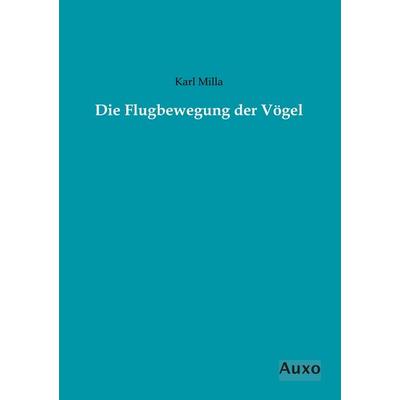 Die Flugbewegung der Vögel, Taschenbuch von Karl Milla, Auxo, 978-3-95622-254-2