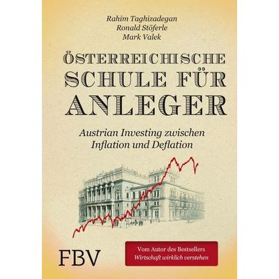Österreichische Schule für Anleger, Gebundene Ausgabe von Rahim Taghizadegan,Ronald Stöferle,Mark Valek, Finanzbuch Verlag, 978-3-89879-856-3