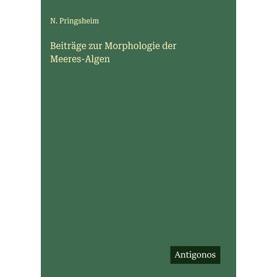 Beiträge zur Morphologie der Meeres-Algen, Gebundene Ausgabe von N. Pringsheim, Antigonos Verlag, 978-3-563-17267-4